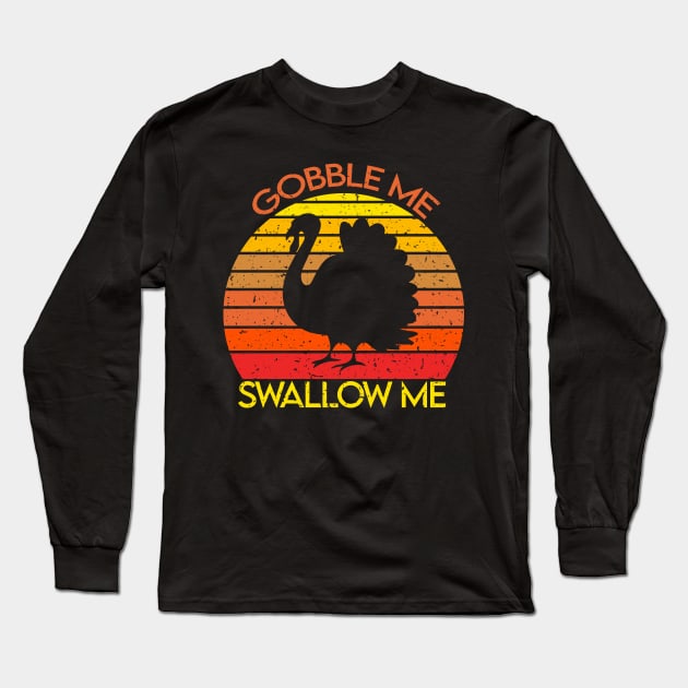 Gobble me Swallow Me Retro Turkey Funny Thanksgiving Gift Long Sleeve T-Shirt by BadDesignCo